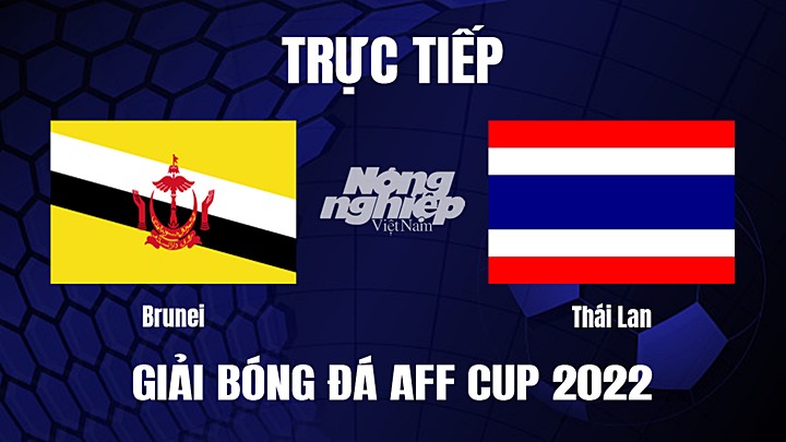 Trực tiếp bóng đá Brunei vs Thái Lan tại vòng bảng AFF Cup 2022 hôm nay 20/12/2022