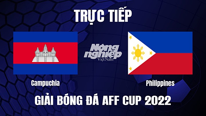 Trực tiếp bóng đá Campuchia vs Philippines tại vòng bảng AFF Cup 2022 hôm nay 20/12/2022