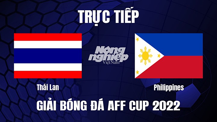 Trực tiếp bóng đá Thái Lan vs Philippines tại vòng bảng AFF Cup 2022 hôm nay 26/12/2022