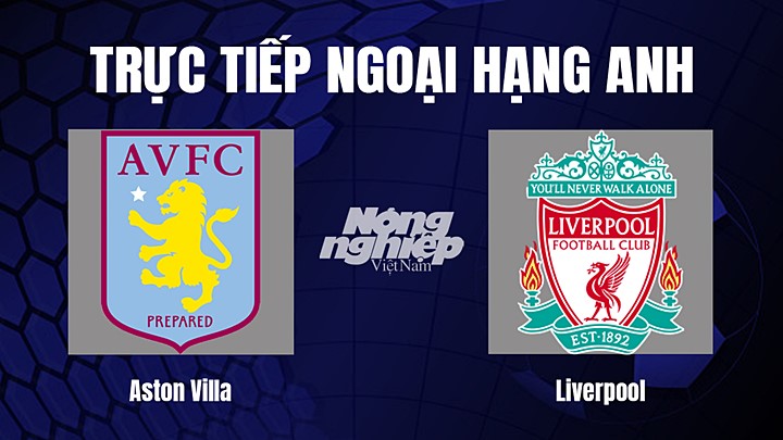 Trực tiếp bóng đá Ngoại hạng Anh giữa Aston Villa vs Liverpool ngày 27/12/2022