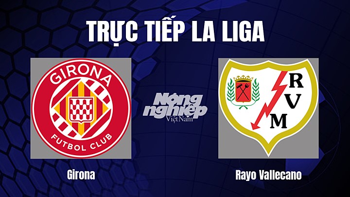 Trực tiếp bóng đá La Liga 2022/23 giữa Girona vs Rayo Vallecano hôm nay 29/12/2022