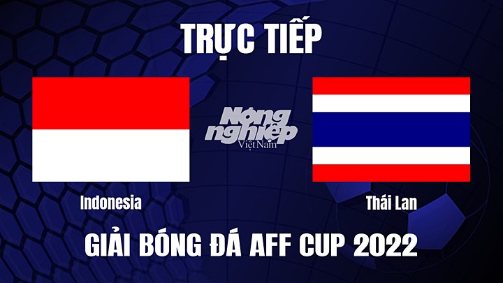 Trực tiếp bóng đá Indonesia vs Thái Lan tại vòng bảng AFF Cup 2022 hôm nay 29/12/2022