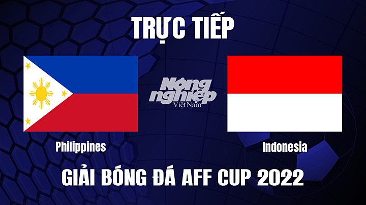 Trực tiếp bóng đá Philippines vs Indonesia tại vòng bảng AFF Cup 2022 hôm nay 2/1/2023