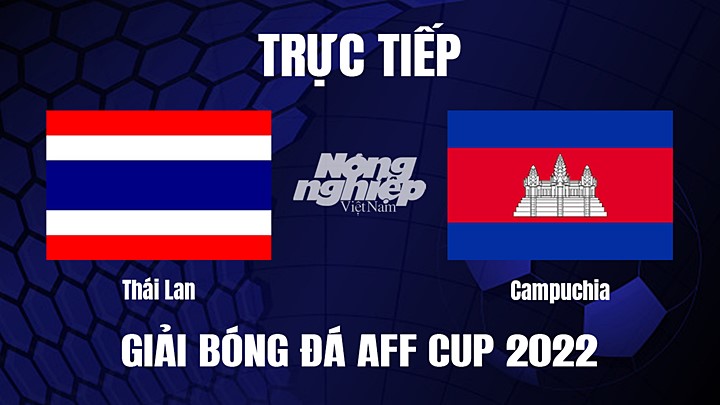 Trực tiếp bóng đá Thái Lan vs Campuchia tại vòng bảng AFF Cup 2022 hôm nay 2/1/2023