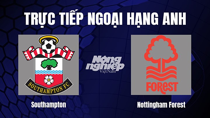 Trực tiếp bóng đá Ngoại hạng Anh giữa Southampton vs Nottingham Forest hôm nay 5/1/2023
