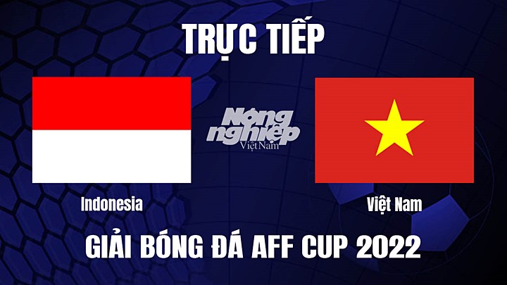 Trực tiếp bóng đá Indonesia vs Việt Nam tại Bán kết AFF Cup 2022 hôm nay 6/1/2023