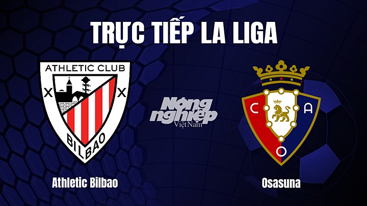 Trực tiếp bóng đá La Liga 2022/23 giữa Athletic Bilbao vs Osasuna hôm nay 10/1/2023