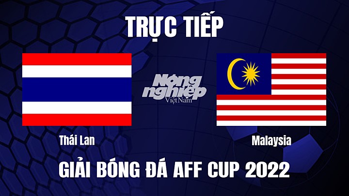 Trực tiếp bóng đá Thái Lan vs Malaysia tại Bán kết AFF Cup 2022 hôm nay 10/1/2023