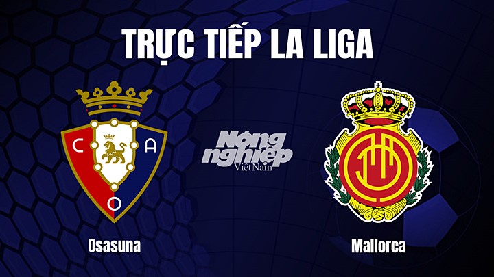 Trực tiếp bóng đá La Liga 2022/23 giữa Osasuna vs Mallorca ngày 15/1/2023