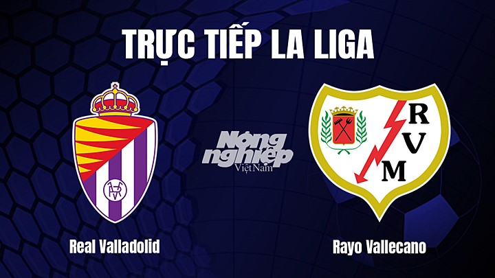 Trực tiếp bóng đá La Liga 2022/23 giữa Real Valladolid vs Rayo Vallecano hôm nay 14/1/2023