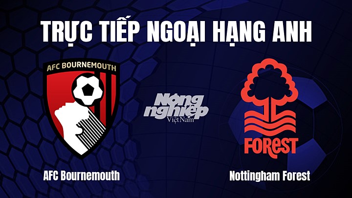 Trực tiếp bóng đá Ngoại hạng Anh giữa Bournemouth vs Nottingham Forest hôm nay 21/1/2023