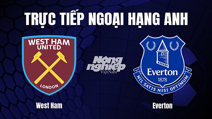 Trực tiếp bóng đá Ngoại hạng Anh giữa West Ham vs Everton hôm nay 21/1/2023