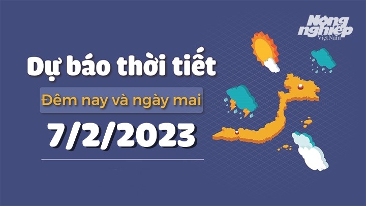 Dự báo thời tiết đêm nay và ngày mai 7/2/2023 tại các vùng trong cả nước