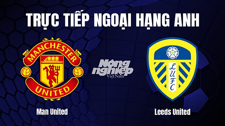 Trực tiếp bóng đá Ngoại hạng Anh giữa Man United vs Leeds United hôm nay 9/2/2023