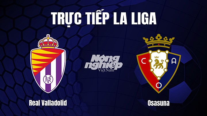 Trực tiếp bóng đá La Liga 2022/23 giữa Real Valladolid vs Osasuna ngày 13/2/2023