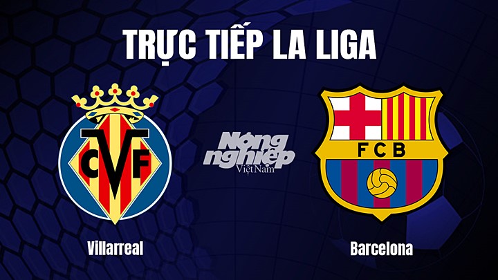 Trực tiếp bóng đá La Liga 2022/23 giữa Villarreal vs Barcelona hôm nay 13/2/2023