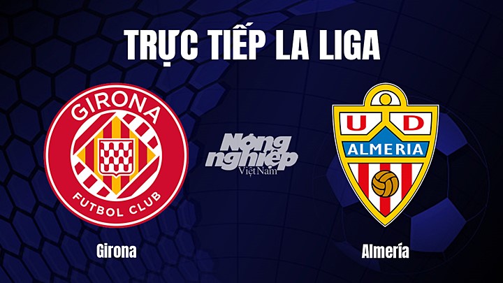 Trực tiếp bóng đá La Liga 2022/23 giữa Girona vs Almeria hôm nay 18/2/2023