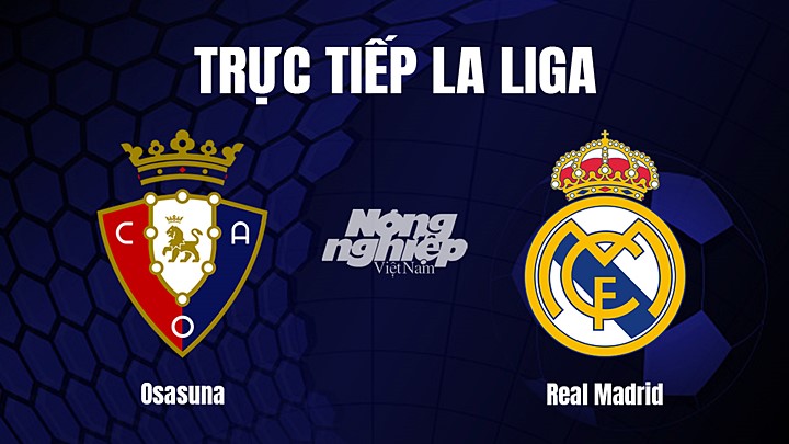 Trực tiếp bóng đá La Liga 2022/23 giữa Osasuna vs Real Madrid hôm nay 19/2/2023