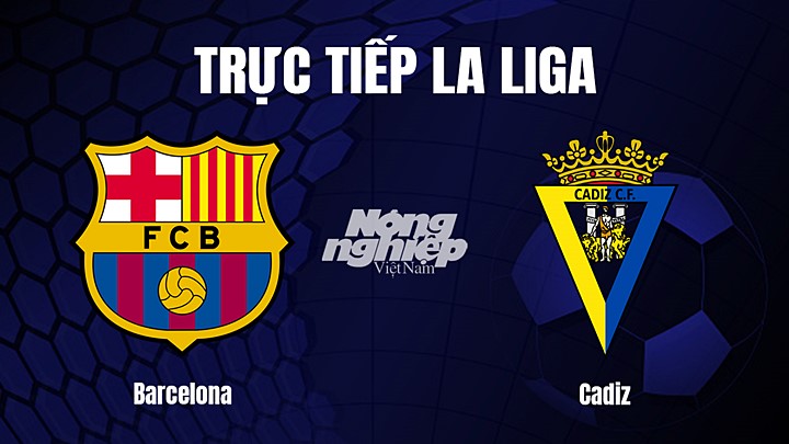 Trực tiếp bóng đá La Liga 2022/23 giữa Barcelona vs Cadiz hôm nay 20/2/2023