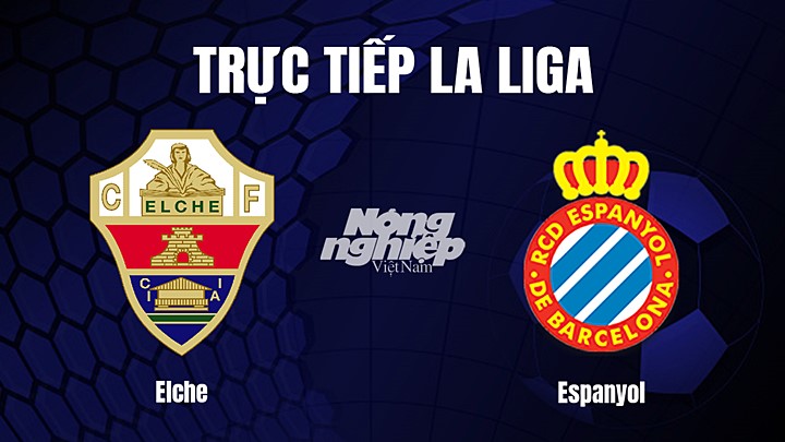 Trực tiếp bóng đá La Liga 2022/23 giữa Elche vs Espanyol hôm nay 19/2/2023