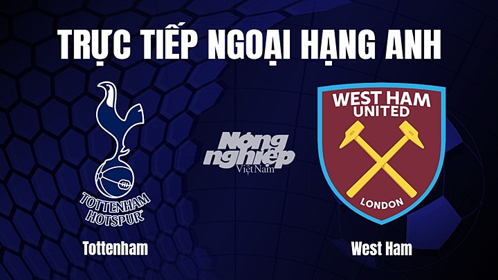 Trực tiếp bóng đá Ngoại hạng Anh giữa Tottenham vs West Ham hôm nay 19/2/2023