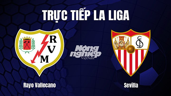 Trực tiếp bóng đá La Liga 2022/23 giữa Rayo Vallecano vs Sevilla hôm nay 19/2/2023