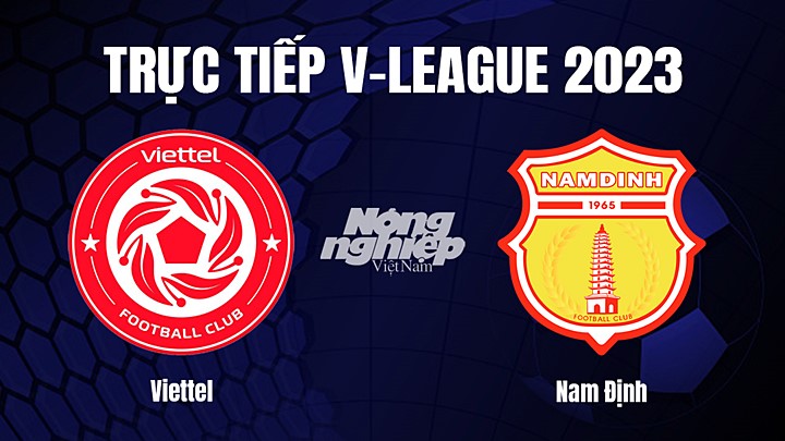 Trực tiếp bóng đá V-League 2023 giữa Viettel vs Nam Định hôm nay 19/2/2023