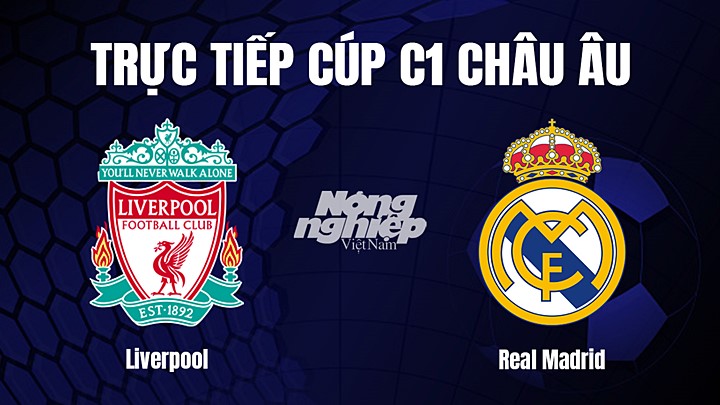 Trực tiếp bóng đá Cúp C1 Châu Âu giữa Liverpool vs Real Madrid hôm nay 22/2/2023