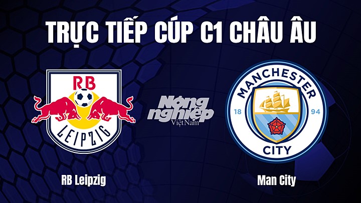 Trực tiếp bóng đá Cúp C1 Châu Âu giữa RB Leipzig vs Man City hôm nay 23/2/2023