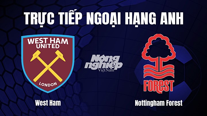 Trực tiếp bóng đá Ngoại hạng Anh giữa West Ham vs Nottingham Forest hôm nay 25/2/2023