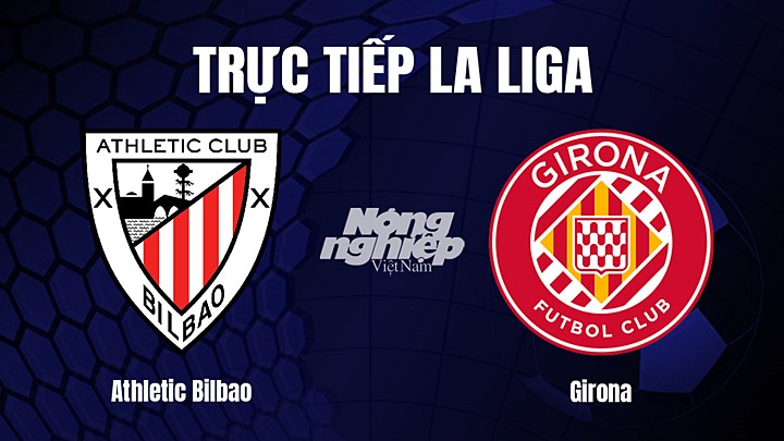 Trực tiếp bóng đá La Liga 2022/23 giữa Athletic Bilbao vs Girona hôm nay 26/2/2023