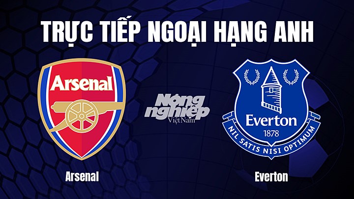 Trực tiếp bóng đá Ngoại hạng Anh giữa Arsenal vs Everton hôm nay 2/3/2023