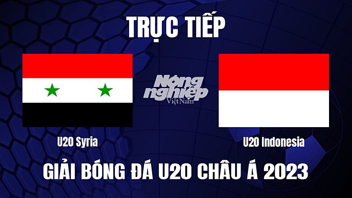 Trực tiếp bóng đá U20 Châu Á 2023 giữa Syria vs Indonesia hôm nay 4/3/2023