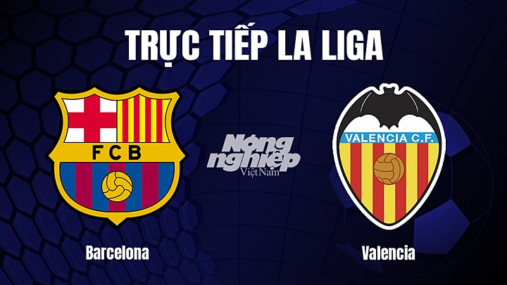 Trực tiếp bóng đá La Liga 2022/23 giữa Barcelona vs Valencia hôm nay 5/3/2023