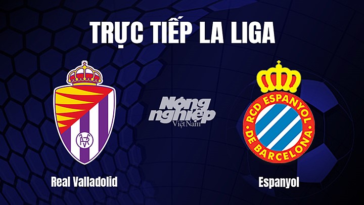 Trực tiếp bóng đá La Liga 2022/23 giữa Real Valladolid vs Espanyol hôm nay 5/3/2023