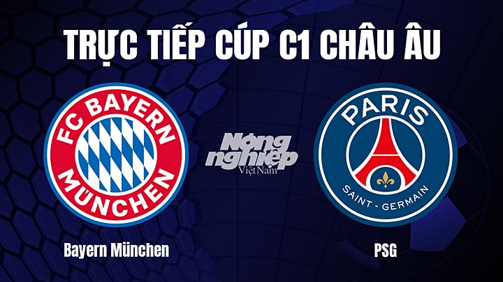 Trực tiếp bóng đá Cúp C1 Châu Âu giữa Bayern Munich vs PSG hôm nay 9/3/2023