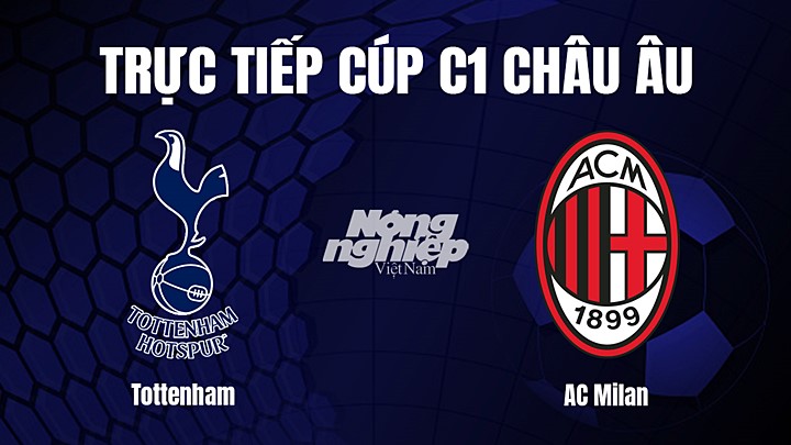 Trực tiếp bóng đá Cúp C1 Châu Âu giữa Tottenham vs AC Milan hôm nay 9/3/2023