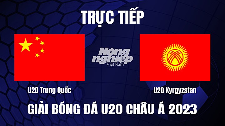 Trực tiếp bóng đá U20 Châu Á 2023 giữa Trung Quốc vs Kyrgyzstan hôm nay 9/3/2023