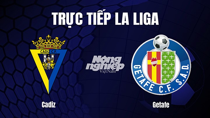 Trực tiếp bóng đá La Liga 2022/23 giữa Cadiz vs Getafe hôm nay 11/3/2023