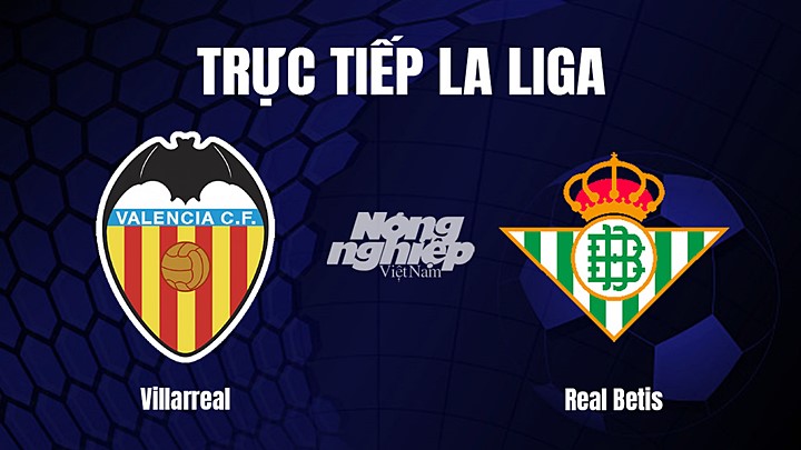 Trực tiếp bóng đá La Liga 2022/23 giữa Villarreal vs Real Betis hôm nay 13/3/2023