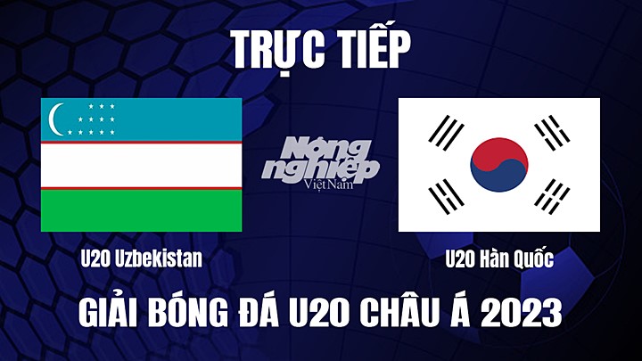 Trực tiếp bóng đá U20 Châu Á 2023 giữa Uzbekistan vs Hàn Quốc hôm nay 15/3/2023
