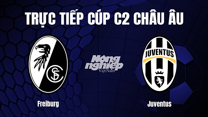 Trực tiếp bóng đá Cúp C2 Châu Âu giữa Freiburg vs Juventus ngày 17/3/2023