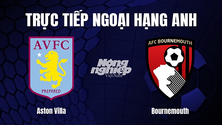 Trực tiếp bóng đá Ngoại hạng Anh giữa Aston Villa vs Bournemouth hôm nay 18/3/2023