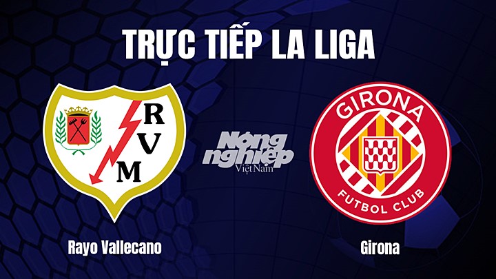 Trực tiếp bóng đá La Liga 2022/23 giữa Rayo Vallecano vs Girona hôm nay 18/3/2023