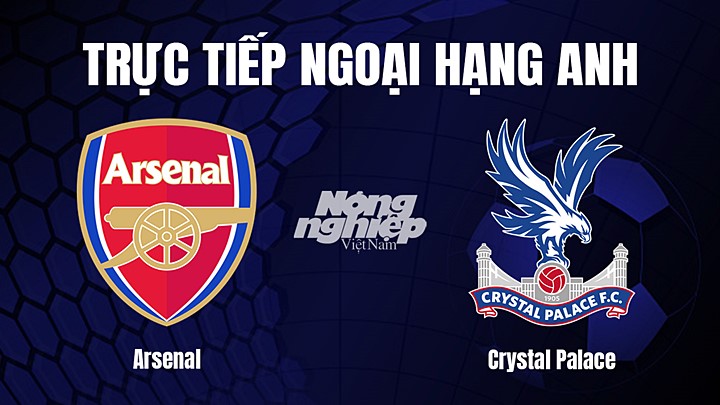 Trực tiếp bóng đá Ngoại hạng Anh giữa Arsenal vs Crystal Palace hôm nay 19/3/2023