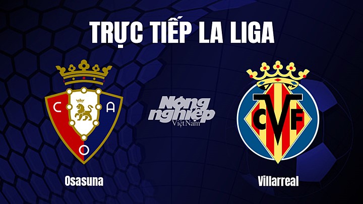 Trực tiếp bóng đá La Liga 2022/23 giữa Osasuna vs Villarreal hôm nay 19/3/2023