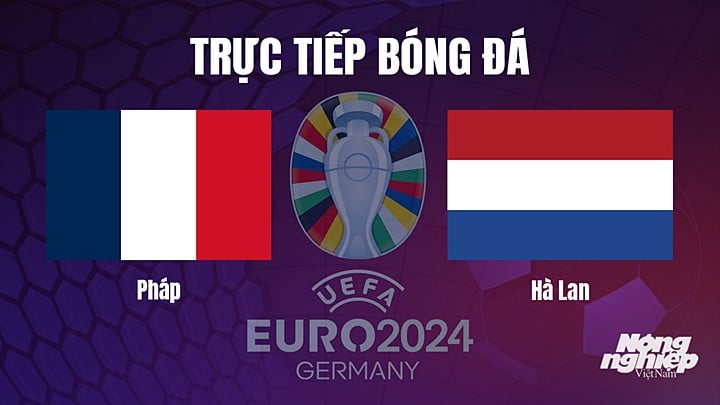 Trực tiếp bóng đá EURO giữa Pháp vs Hà Lan hôm nay 25/3/2023