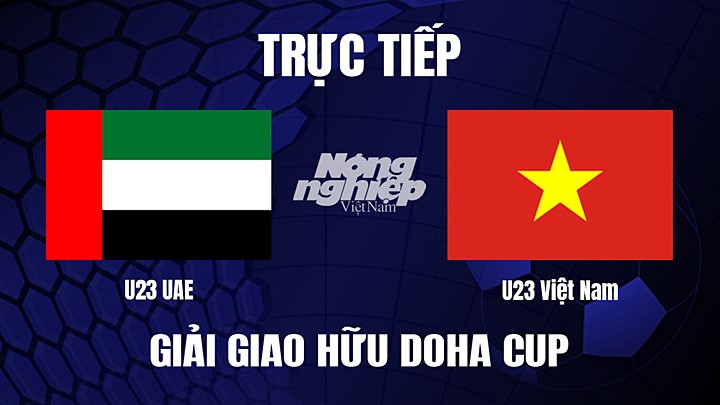 Trực tiếp bóng đá Doha Cup giữa U23 UAE vs U23 Việt Nam ngày 26/3/2023