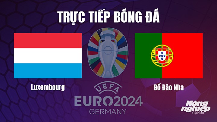 Trực tiếp bóng đá vòng loại EURO 2024 giữa Luxembourg vs Bồ Đào Nha hôm nay 27/3/2023