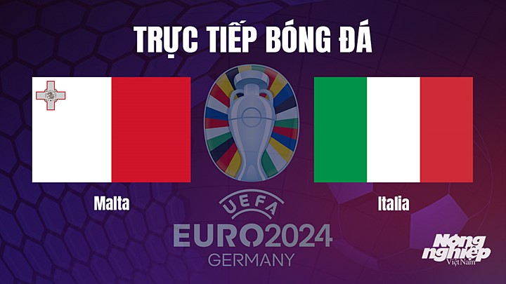 Trực tiếp bóng đá vòng loại EURO 2024 giữa Malta vs Italia hôm nay 27/3/2023